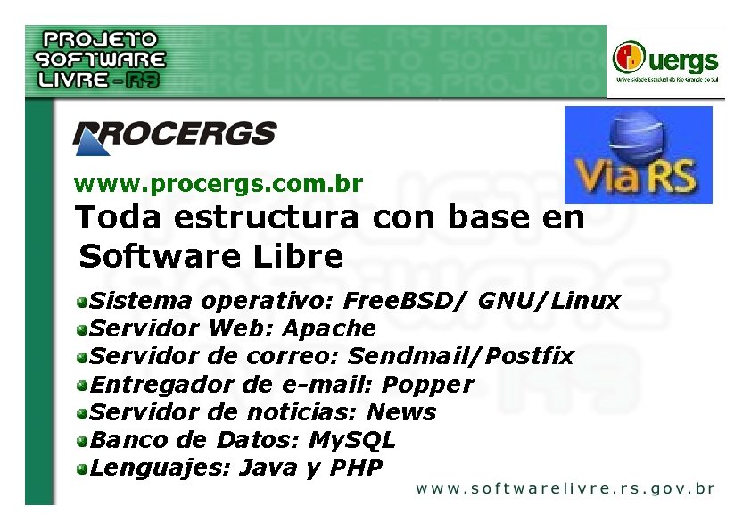 www. procergs. com. br Toda estructura con base en Software Libre Sistema operativo: Free.