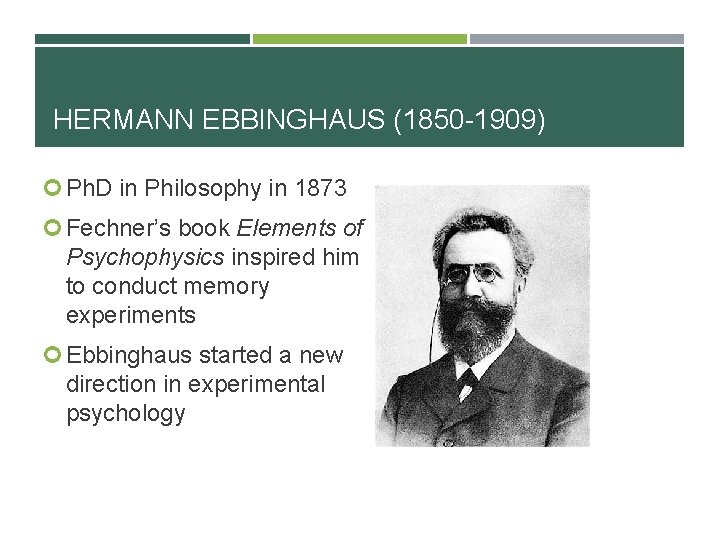 HERMANN EBBINGHAUS (1850 -1909) Ph. D in Philosophy in 1873 Fechner’s book Elements of