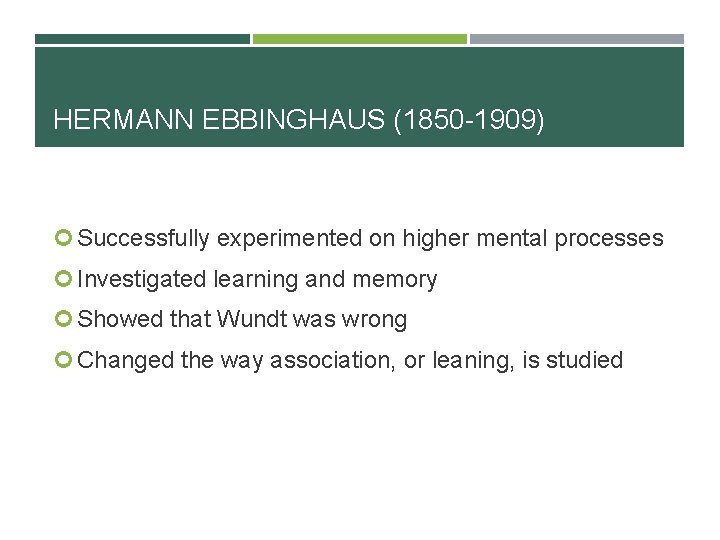 HERMANN EBBINGHAUS (1850 -1909) Successfully experimented on higher mental processes Investigated learning and memory