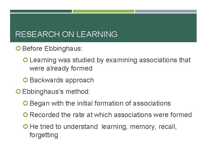 RESEARCH ON LEARNING Before Ebbinghaus: Learning was studied by examining associations that were already