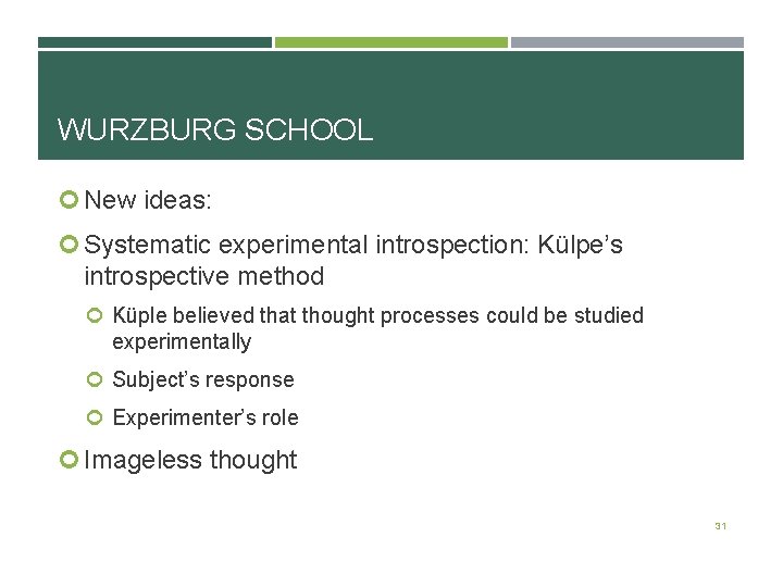 WURZBURG SCHOOL New ideas: Systematic experimental introspection: Külpe’s introspective method Küple believed that thought