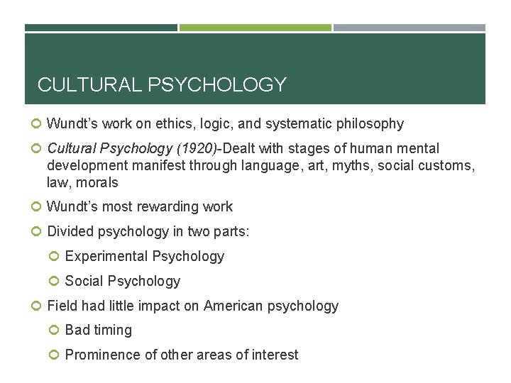 CULTURAL PSYCHOLOGY Wundt’s work on ethics, logic, and systematic philosophy Cultural Psychology (1920)-Dealt with