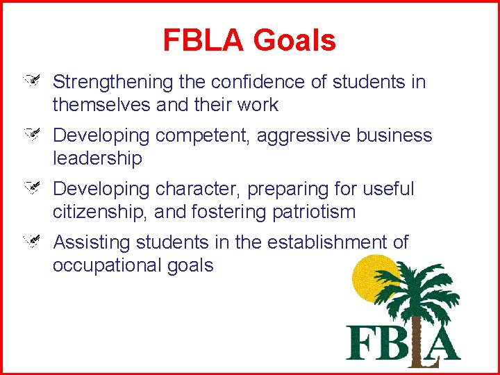 FBLA Goals Strengthening the confidence of students in themselves and their work Developing competent,