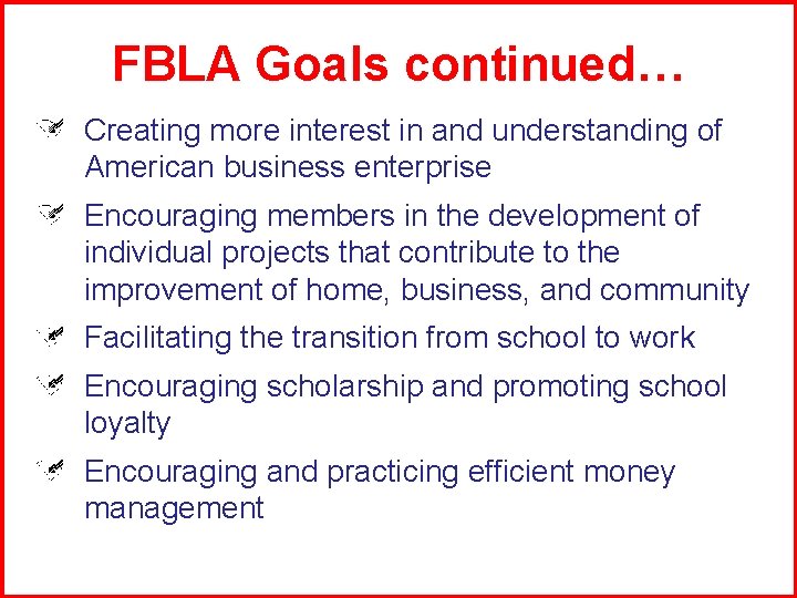 FBLA Goals continued… Creating more interest in and understanding of American business enterprise Encouraging