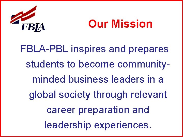 Our Mission FBLA-PBL inspires and prepares students to become communityminded business leaders in a