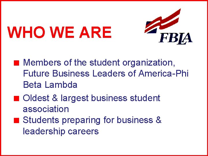 WHO WE ARE Members of the student organization, Future Business Leaders of America-Phi Beta