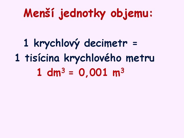 Menší jednotky objemu: 1 krychlový decimetr = 1 tisícina krychlového metru 1 dm 3