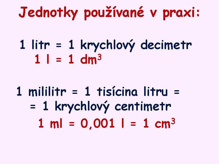 Jednotky používané v praxi: 1 litr = 1 krychlový decimetr 1 l = 1