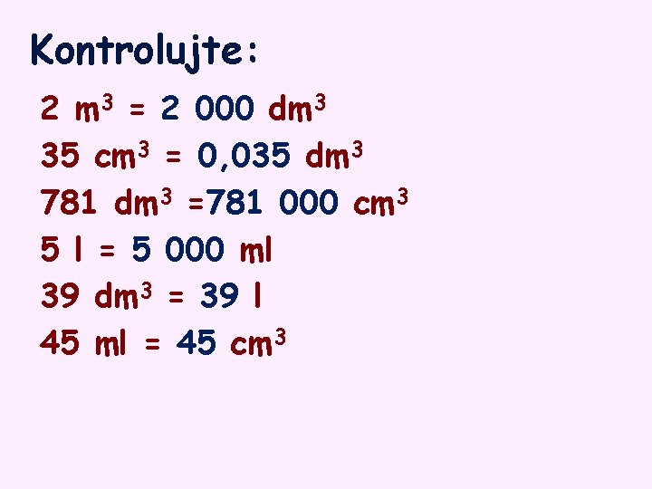 Kontrolujte: 2 m 3 = 2 000 dm 3 35 cm 3 = 0,