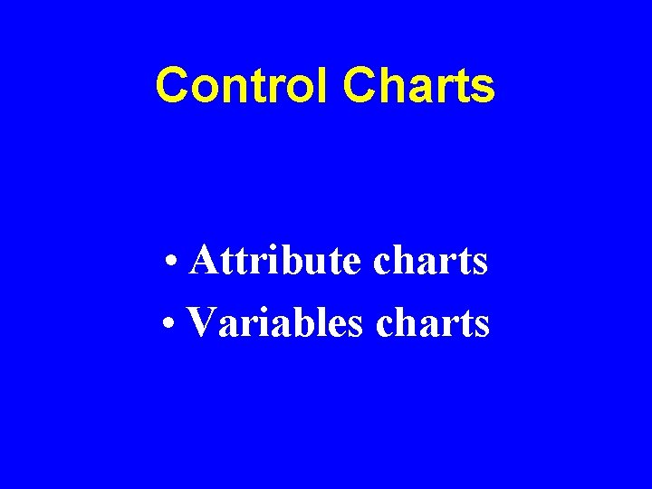 Control Charts • Attribute charts • Variables charts Control Charts • Attribute charts • Variables charts