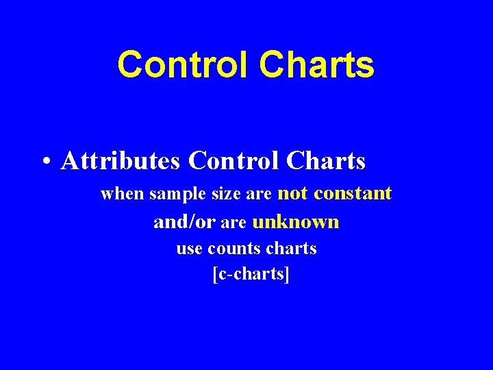 Control Charts • Attributes Control Charts when sample size are not constant and/or are