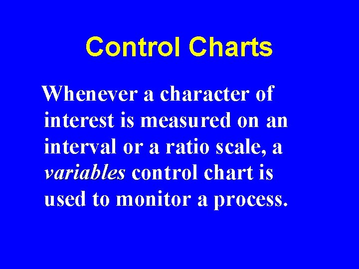 Control Charts Whenever a character of interest is measured on an interval or a