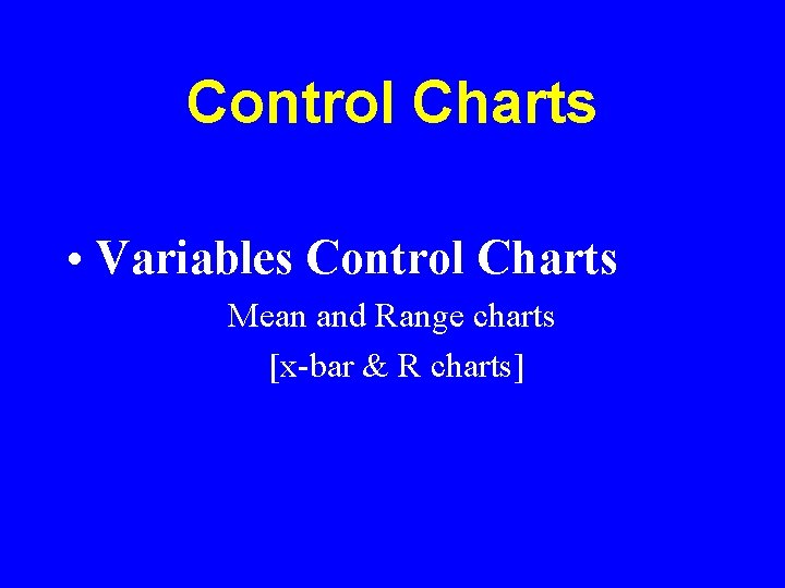 Control Charts • Variables Control Charts Mean and Range charts [x-bar & R charts]