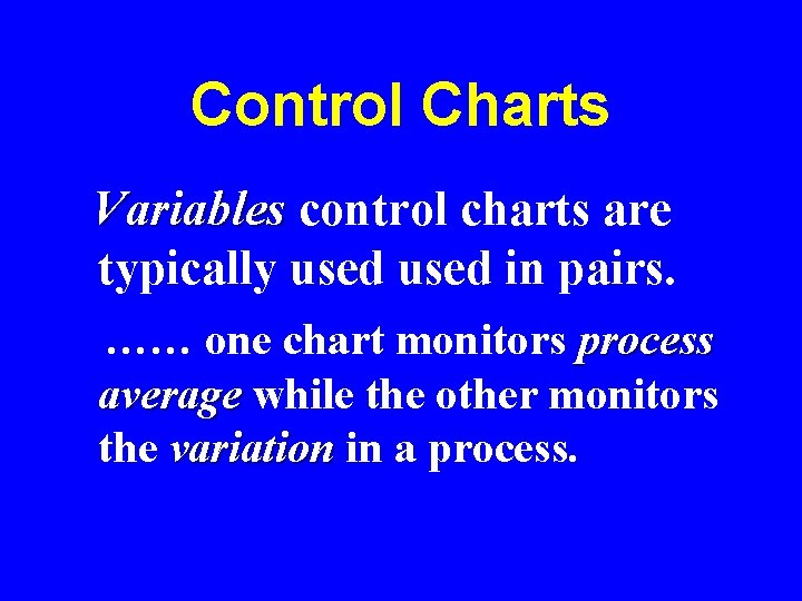 Control Charts Variables control charts are typically used in pairs. …… one chart monitors