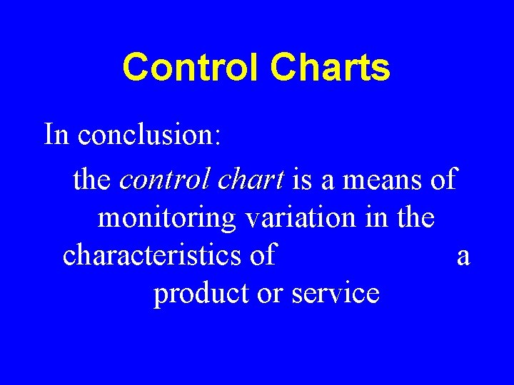 Control Charts In conclusion: the control chart is a means of monitoring variation in