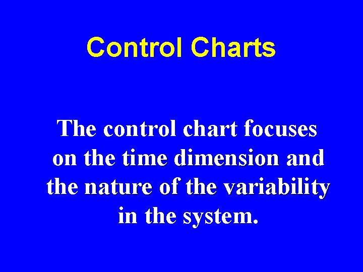 Control Charts The control chart focuses on the time dimension and the nature of