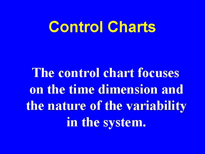 Control Charts The control chart focuses on the time dimension and the nature of Control Charts The control chart focuses on the time dimension and the nature of