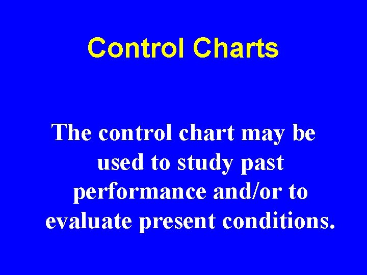 Control Charts The control chart may be used to study past performance and/or to