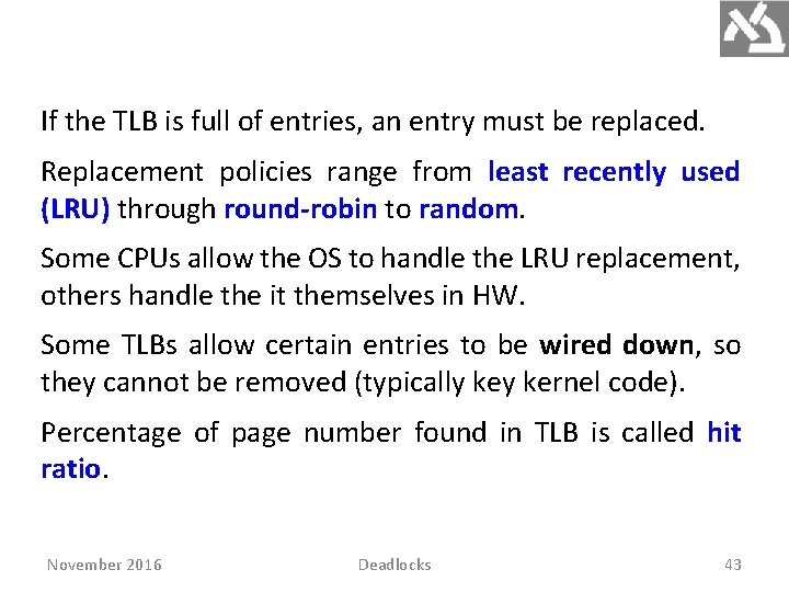 If the TLB is full of entries, an entry must be replaced. Replacement policies