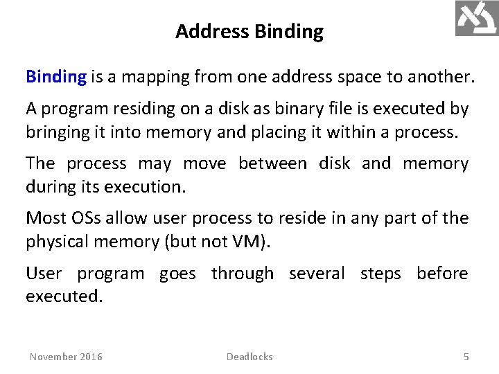 Address Binding is a mapping from one address space to another. A program residing