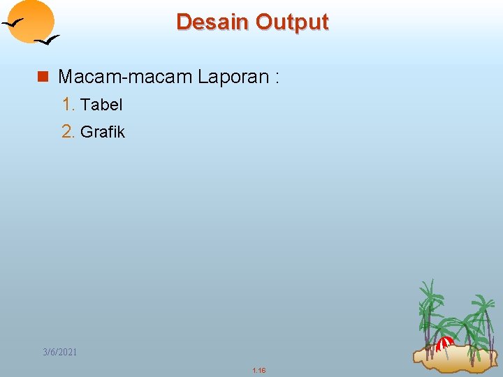 Desain Output n Macam-macam Laporan : 1. Tabel 2. Grafik 3/6/2021 1. 16 