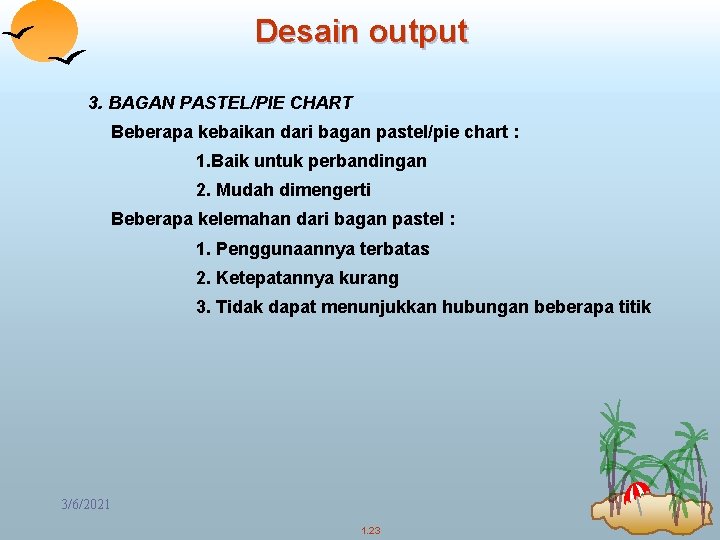 Desain output 3. BAGAN PASTEL/PIE CHART Beberapa kebaikan dari bagan pastel/pie chart : 1.