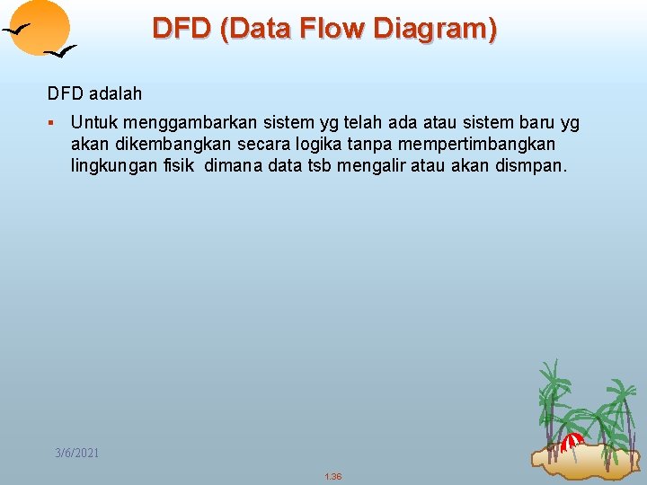 DFD (Data Flow Diagram) DFD adalah § Untuk menggambarkan sistem yg telah ada atau