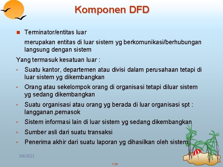 Komponen DFD n Terminator/entitas luar merupakan entitas di luar sistem yg berkomunikasi/berhubungan langsung dengan