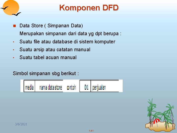 Komponen DFD n Data Store ( Simpanan Data) Merupakan simpanan dari data yg dpt