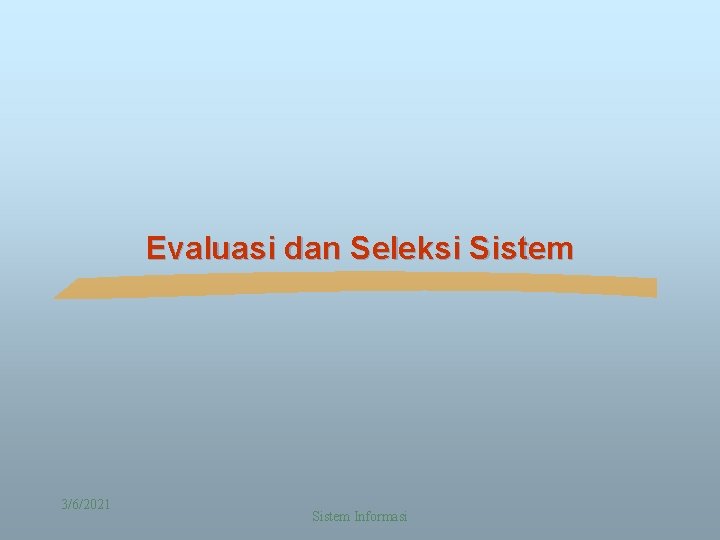 Evaluasi dan Seleksi Sistem 3/6/2021 Sistem Informasi 