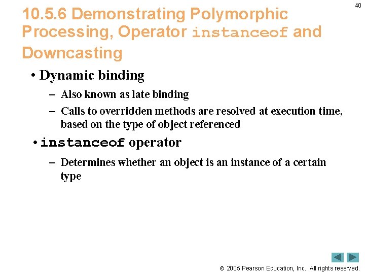 10. 5. 6 Demonstrating Polymorphic Processing, Operator instanceof and Downcasting 40 • Dynamic binding