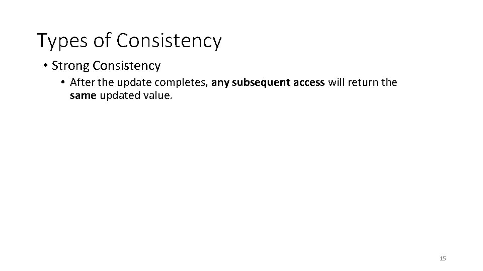 Types of Consistency • Strong Consistency • After the update completes, any subsequent access