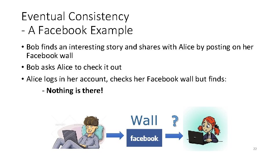 Eventual Consistency - A Facebook Example • Bob finds an interesting story and shares