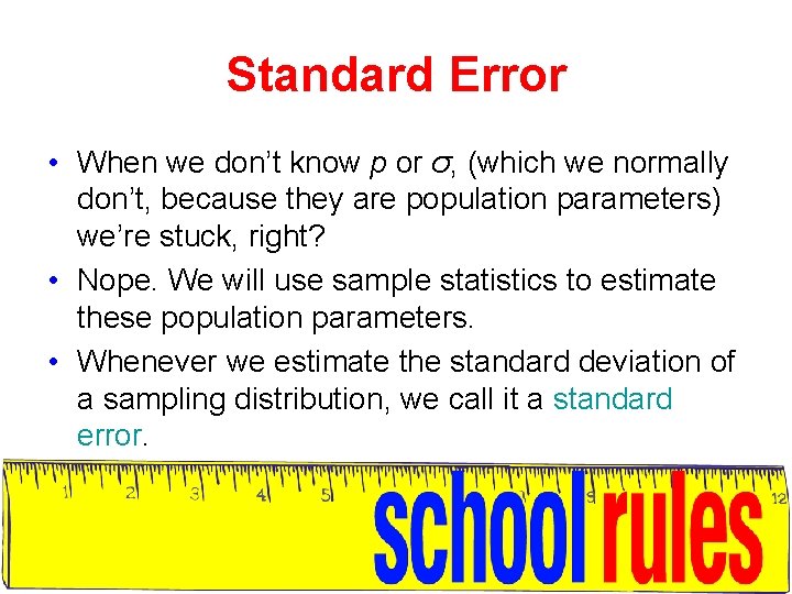 Standard Error • When we don’t know p or σ, (which we normally don’t,