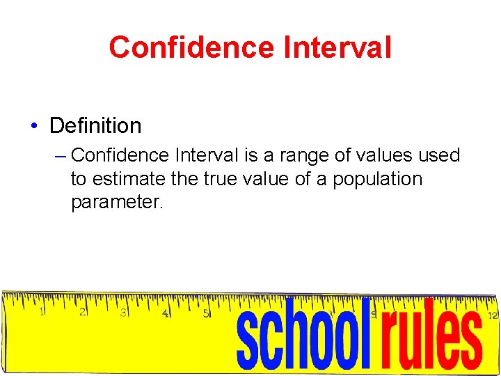 Confidence Interval • Definition – Confidence Interval is a range of values used to