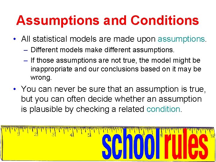 Assumptions and Conditions • All statistical models are made upon assumptions. – Different models