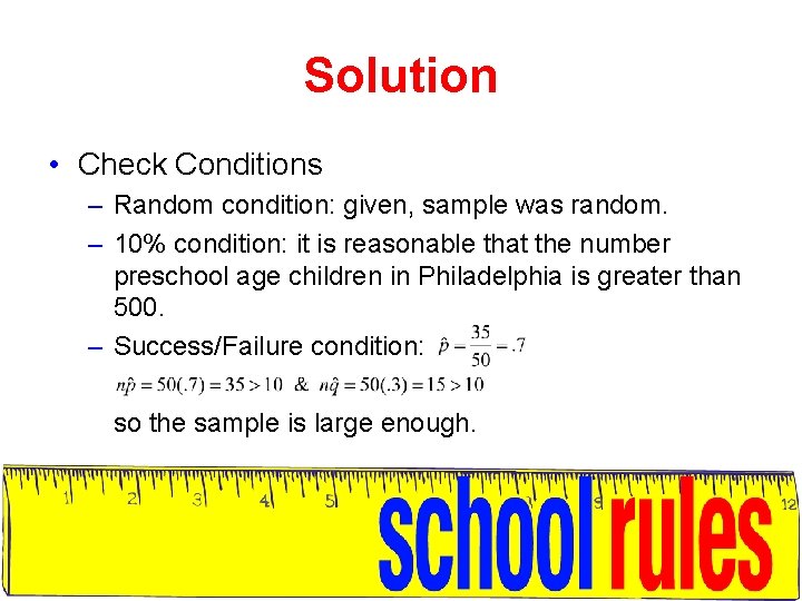 Solution • Check Conditions – Random condition: given, sample was random. – 10% condition: