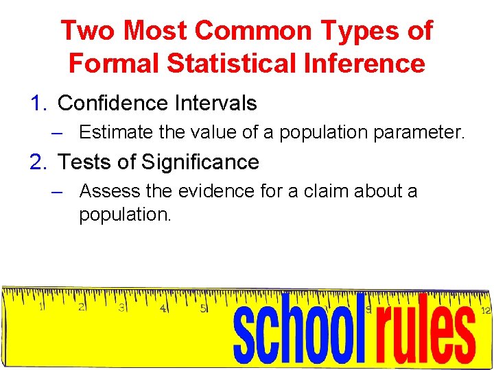 Two Most Common Types of Formal Statistical Inference 1. Confidence Intervals – Estimate the