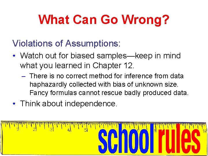 What Can Go Wrong? Violations of Assumptions: • Watch out for biased samples—keep in