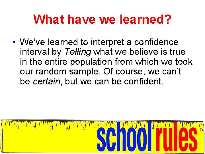 What have we learned? • We’ve learned to interpret a confidence interval by Telling