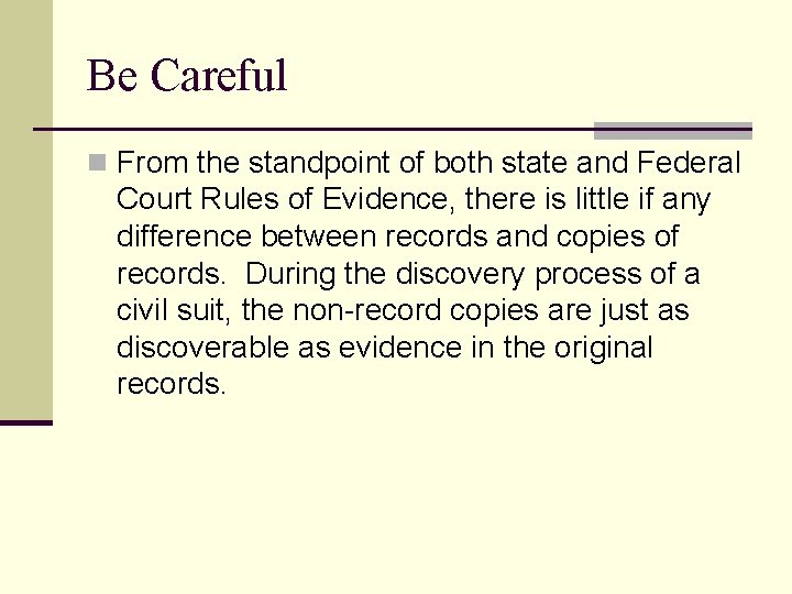 Be Careful n From the standpoint of both state and Federal Court Rules of