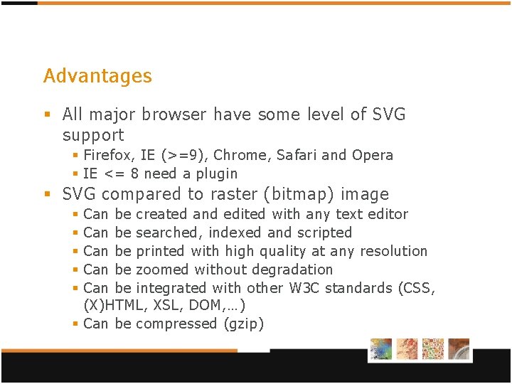 Advantages § All major browser have some level of SVG support § Firefox, IE Advantages § All major browser have some level of SVG support § Firefox, IE
