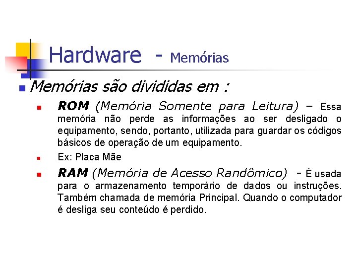 Hardware n Memórias são divididas em : n ROM (Memória Somente para Leitura) –