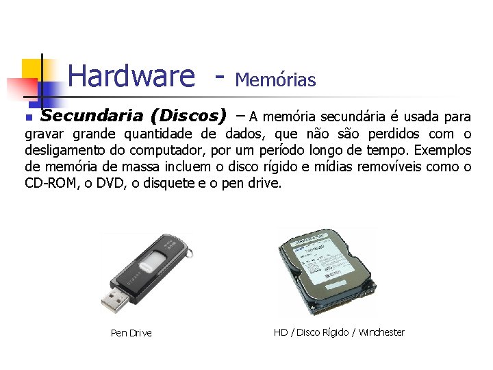 Hardware n Memórias Secundaria (Discos) – A memória secundária é usada para gravar grande