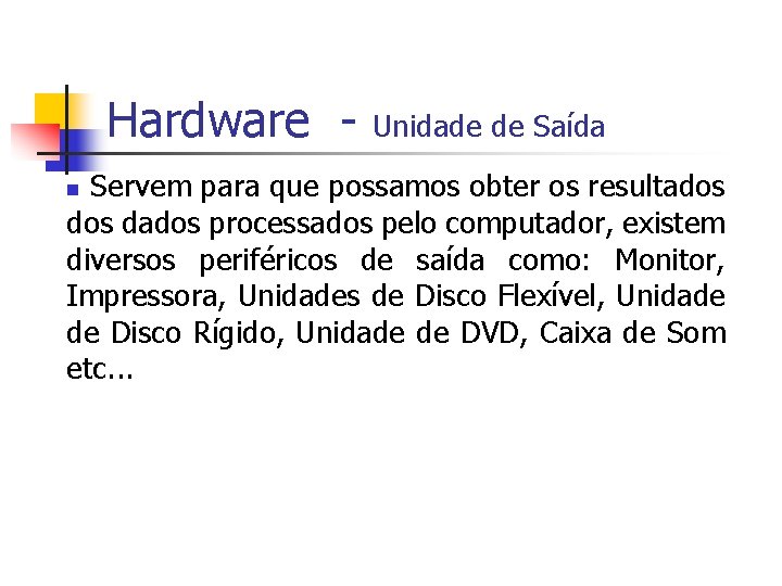 Hardware - Unidade de Saída Servem para que possamos obter os resultados dados processados