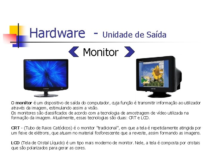 Hardware - Unidade de Saída Monitor O monitor é um dispositivo de saída do