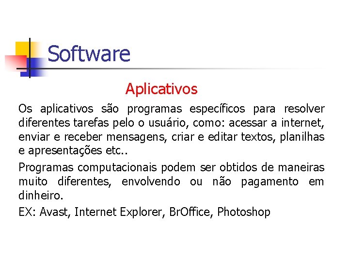 Software Aplicativos Os aplicativos são programas específicos para resolver diferentes tarefas pelo o usuário,