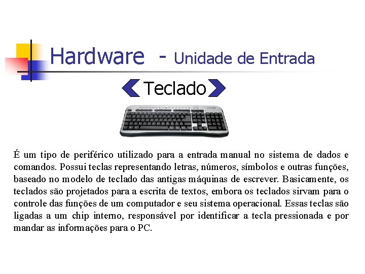 Hardware - Unidade de Entrada Teclado É um tipo de periférico utilizado para a