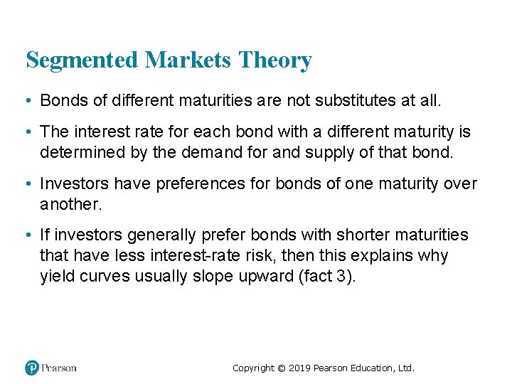 Segmented Markets Theory • Bonds of different maturities are not substitutes at all. •