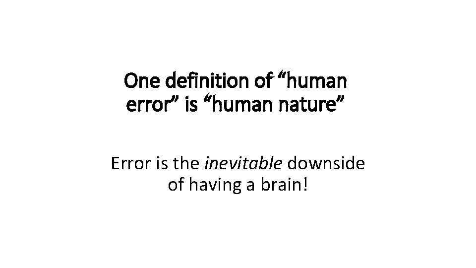 One definition of “human error” is “human nature” Error is the inevitable downside of